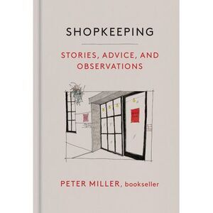 Shopkeeping: Stories, Advice, and Observations -- Peter Miller